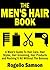 The Men's Hair Book: A Male's Guide To Hair Care, Hair Styles, Hair Grooming, Hair Products and Rocking It All Without The Baloney