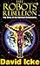 The Robots' Rebellion – The Story of Spiritual Renaissance by David Icke