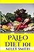 Paleo Diet 101 - What Is The Paleo Diet, Paleo Diet Recipes And Creating A Healthy Paleo Diet