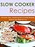 Slow Cooker Recipes: 30 Quick, Easy, Satisfying Slow Cooker Recipes That Do The Work For You-Step Through The Door To The Mouthwatering Aroma With Slow ... Slow Cooker Recipes, Crockpot Meals Book 6)
