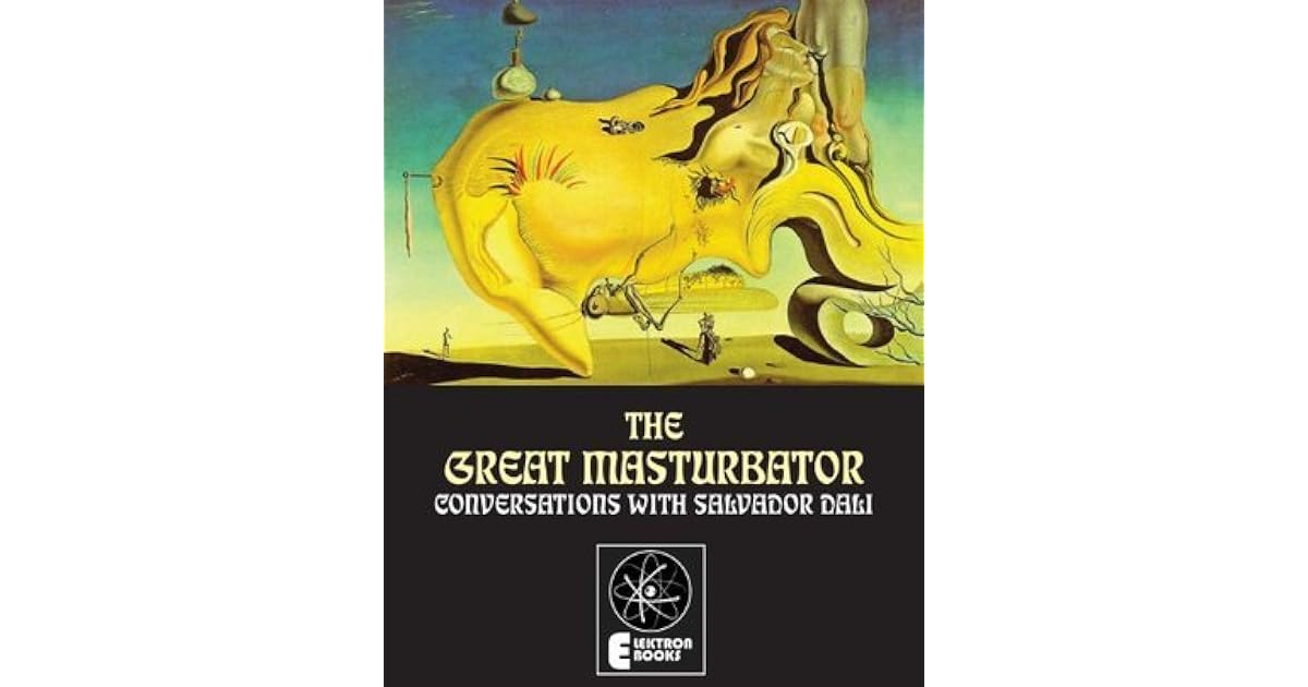 The Great Masturbator: Conversations With Salvador Dali by 