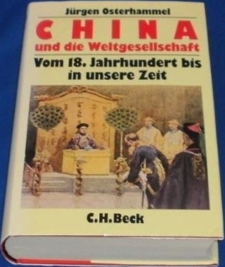 China und die Weltgesellschaft: Vom 18. Jahrhundert bis in unsere Zeit