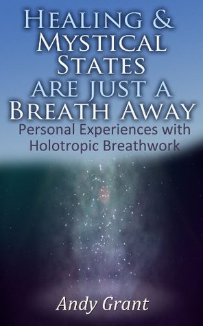 Healing & Mystical States Are Just a Breath Away: Personal Experiences with Holotropic Breathwork (Kindle Edition)