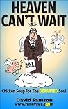 HEAVEN CAN'T WAIT - Chicken Soup For The DEPARTED Soul (FunnyEBooks.com Book 26)