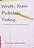Write, then Publish. Today