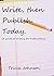 Write, then Publish. Today by Tricia Johnson