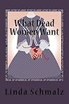 What Dead Women Want by Linda Schmalz