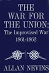 The War for the Union: The Improvised War, 1861-62