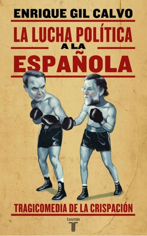 La lucha política a la española. Tragicomedia de la crispación