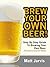 Brew Your Own Beer! Step By...