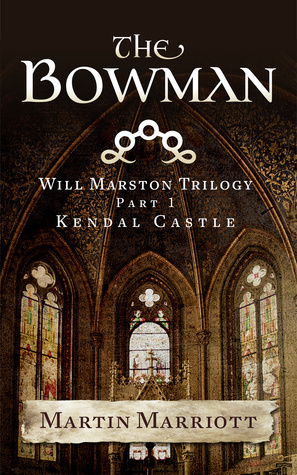 The Bowman (The Will Marston Trilogy - Part 1 - Kendal Castle)
