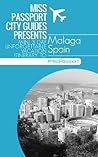 Malaga Travel Guide :Miss Passport City Guides Presents Mini 3 Day Unforgettable Vacation Itinerary to Malaga, Spain (3-Day Budget Itinerary): travel, ... wor (Miss Passport Travel Guides Book 13)