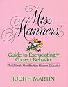 Miss Manners' Guide to Excruciatingly Correct Behavior by Judith Martin Miss Manners' Guide to Excruciatingly Correct Behavior by Judith Martin