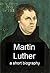 Martin Luther - A Short Biography by Thomas Martin Lindsay