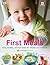 First Meals: Fast, Healthy, and Fun Foods for Infants and Toddlers