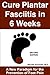 Cure Plantar Fasciitis in 6 Weeks: A New Paradigm for the Prevention of Foot Pain