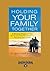 Holding Your Family Together: 5 Simple Steps to Help Bring Your Family Closer to God and Each Other
