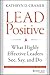 Lead Positive: What Highly Effective Leaders See, Say, and Do