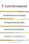 Unretirement: How Baby Boomers are Changing the Way We Think About Work, Community, and the Good Life