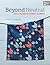 Beyond Neutral: Quilts Insp...
