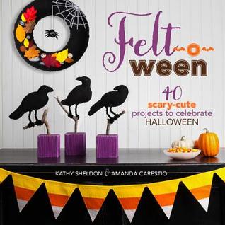 Felt-o-ween: 40 Scary-Cute Projects to Celebrate Halloween (Paperback)