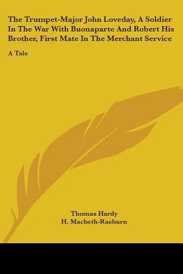 The Trumpet-Major John Loveday, A Soldier In The War With Buonaparte And Robert His Brother, First Mate In The Merchant Service: A Tale