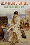 Sex, Crime and Literature in Victorian England by Ian Ward