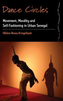 Dance Circles: Movement, Morality and Self-fashioning in Urban Senegal (Dance and Performance Studies, 5)