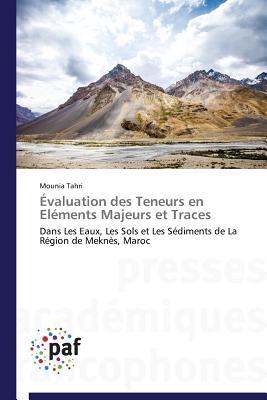 Évaluation des Teneurs en Eléments Majeurs et Traces: Dans Les Eaux, Les Sols et Les Sédiments de La Région de Meknès, Maroc (French Edition)