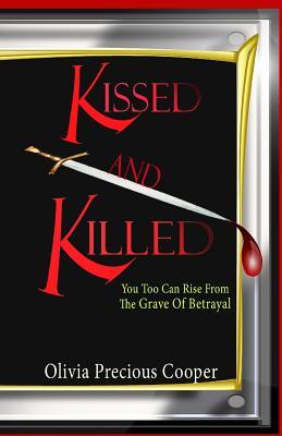 KISSED And KILLED: You Too Can Rise from the Grave of Betrayal