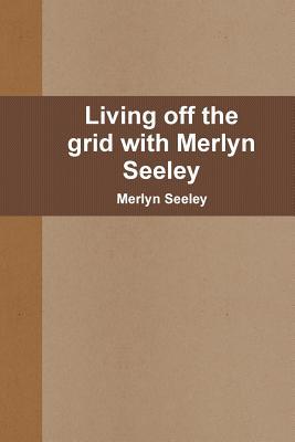 Living off the grid with Merlyn Seeley