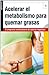 Acelerar el metabolismo para quemar grasas (Sano y Natural) (Spanish Edition)