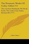 The Dramatic Works Of Colley Cibber V2: The Careless Husband; The Rival Fools; The Lady's Last Stake; Richard III (1777) The Dramatic Works Of Colley Cibber V2: The Careless Husband; The Rival Fools; The Lady's Last Stake; Richard III (1777)