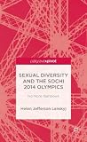 Sexual Diversity and the Sochi 2014 Olympics: No More Rainbows (Palgrave Pivot)