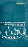 The Polish Coal Miners' Union and the German Labor Movement in the Ruhr, 1902-1934: National and Social Solidarity