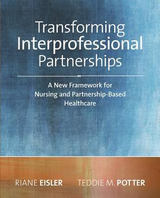 Transforming Interprofessional Partnerships: A New Framework for Nursing and Partnership-Based Healthcare