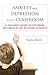 Anxiety and Depression in the Classroom: A Teacher's Guide to Fostering Self-Regulation in Young Students