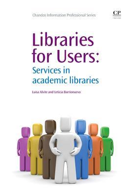 Libraries for Users: Services in Academic Libraries (Chandos Information Professional Series)