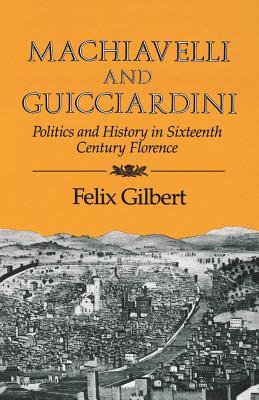 Machiavelli and Guicciardini: Politics and History in Sixteenth Century Florence (Paperback)