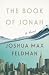 The Book of Jonah by Joshua Max Feldman The Book of Jonah by Joshua Max Feldman