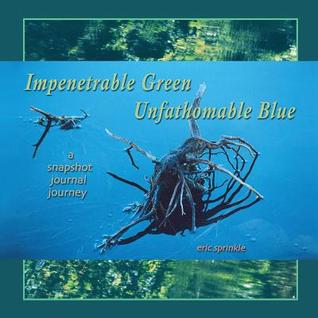 Impenetrable Green Unfathomable Blue: A Snapshot Journal Journey