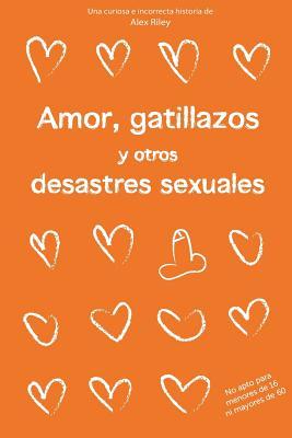 Amor, gatillazos y otros desastres sexuales / Love, dates and other sex disasters (Spanish Edition)