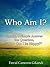 Who Am I? Finally, a Simple Answer the Question, "How Can I Be Happy?"