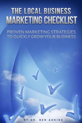 The Local Business Marketing Checklist: Proven Marketing Strategies to Quickly Grow Your Business
