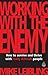 Working with the Enemy: How to Survive and Thrive with Really Difficult People