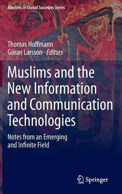 Muslims and the New Information and Communication Technologies: Notes from an Emerging and Infinite Field (Muslims in Global Societies Series, 7)