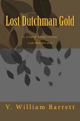Lost Dutchman Gold: or, A Fool For A Finder's Fortune (A Jake Macklebee Novel)