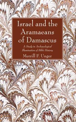 Israel and the Aramaeans of Damascus: A Study in Archaeological Illumination of Bible History (Paperback)