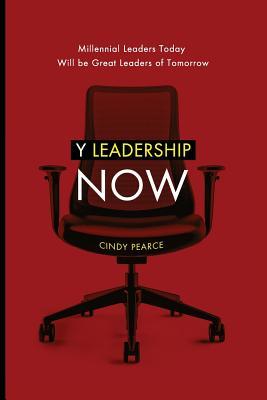 Y Leadership Now: Millennial Leaders Today Will be Great Leaders of Tomorrow