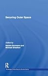 Securing Outer Space: International Relations Theory and the Politics of Space (Routledge Critical Security Studies) Securing Outer Space: International Relations Theory and the Politics of Space (Routledge Critical Security Studies)